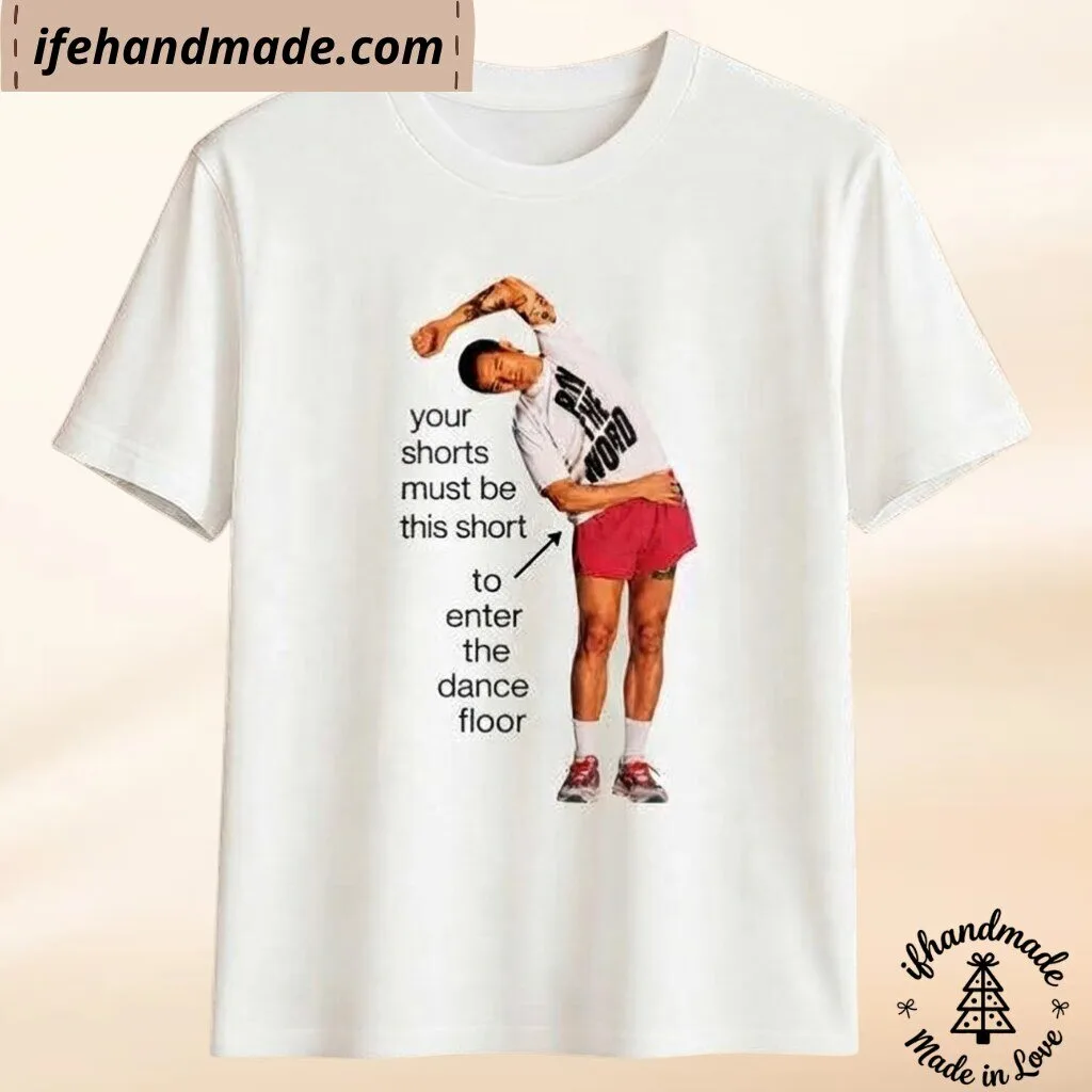 Harry Styles Your Shorts Must Be This Short To Enter The Dance Floor Shirt 4 Harry Styles Your Shorts Must Be This Short To Enter The Dance Floor Shirt